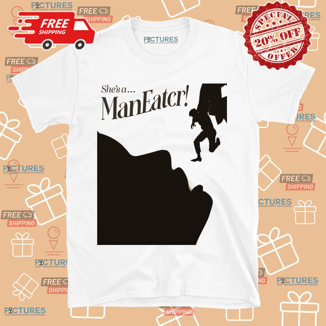 She Is A Maneatcr Shirt
