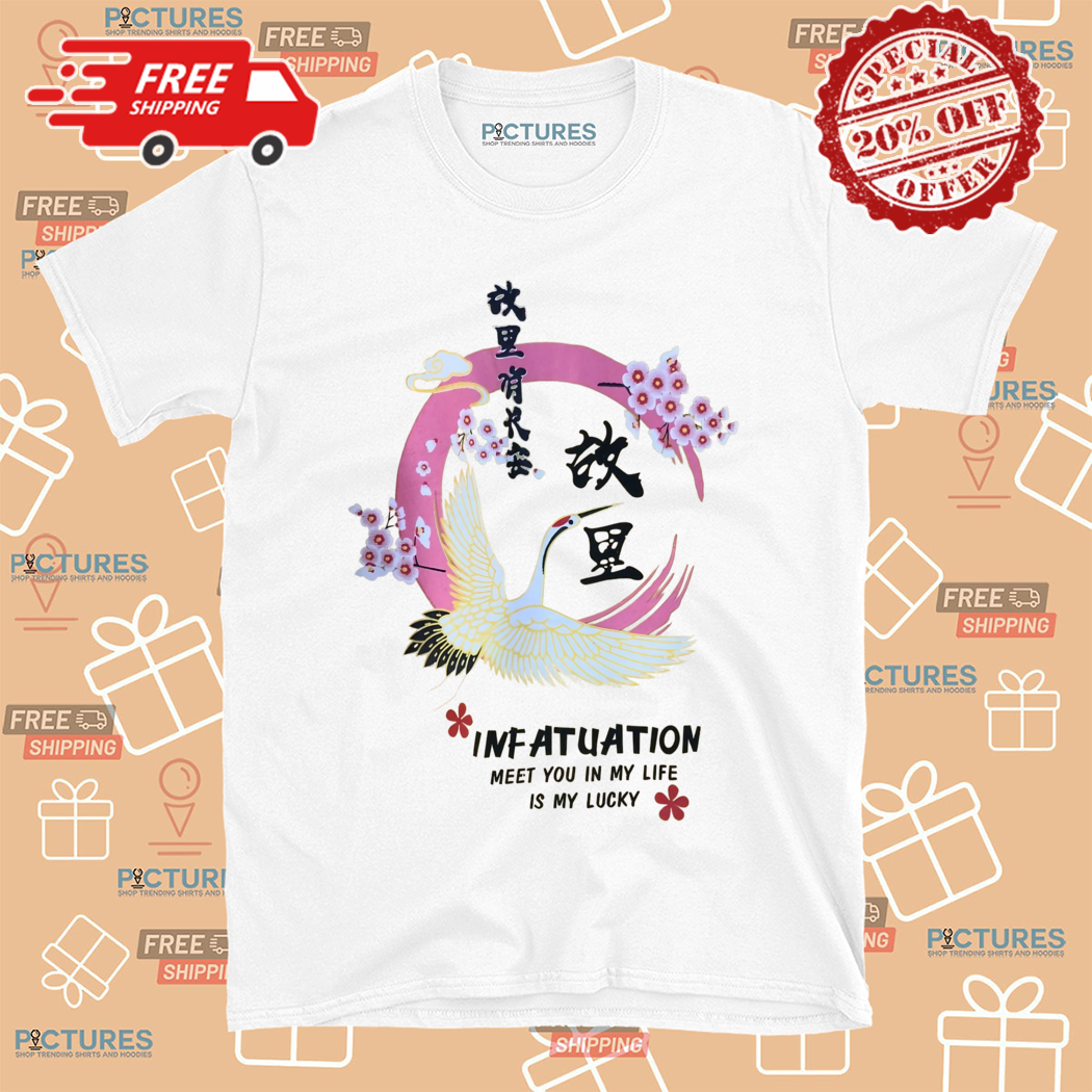 Infatuation Meet You In My Life Is My Lucky Shirt