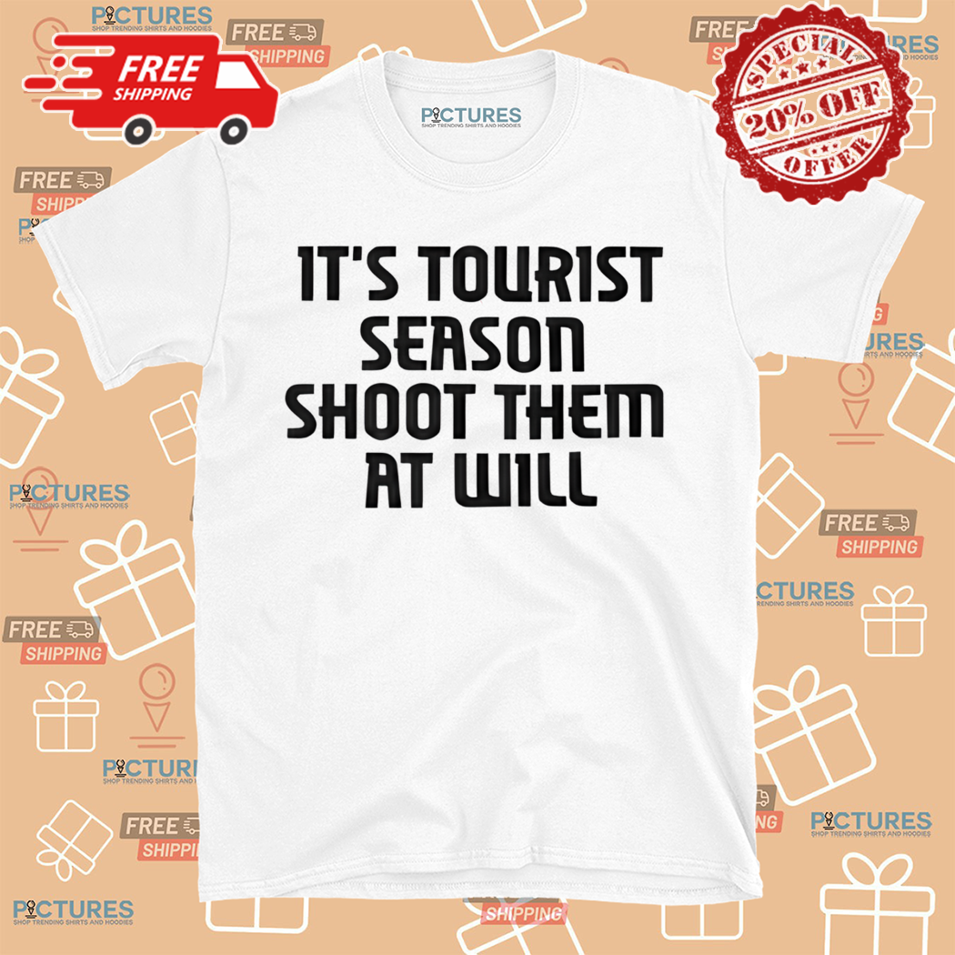 It Is Tourist Season Shoot Them At Will Shirt
