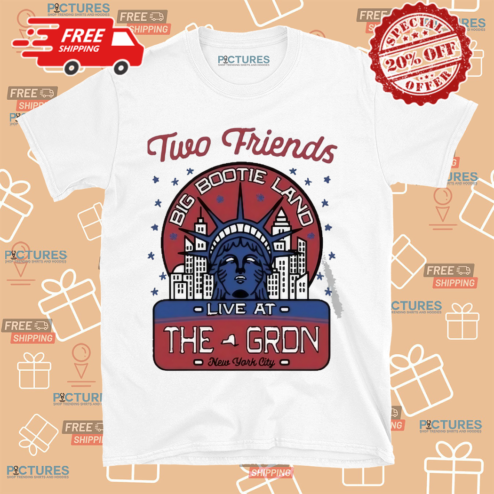 Two Friends Big Bootie Land Statue Of Liberty Live At The Gron New York City Shirt