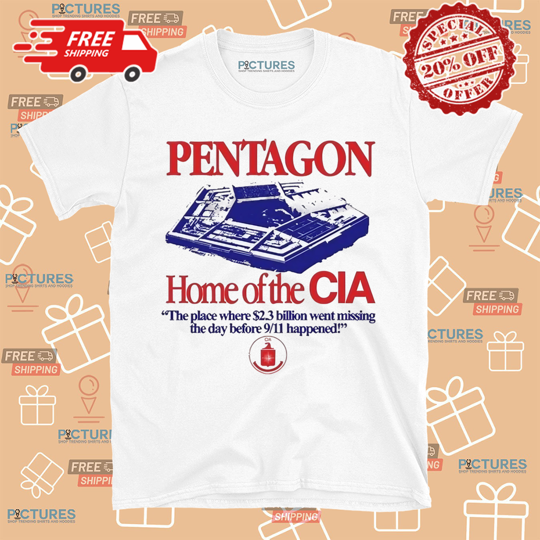 Pentagon Home Of The Cia The Place Where 2.3 Billion Dollars Went Missing The Day Before 911 Happened Shirt