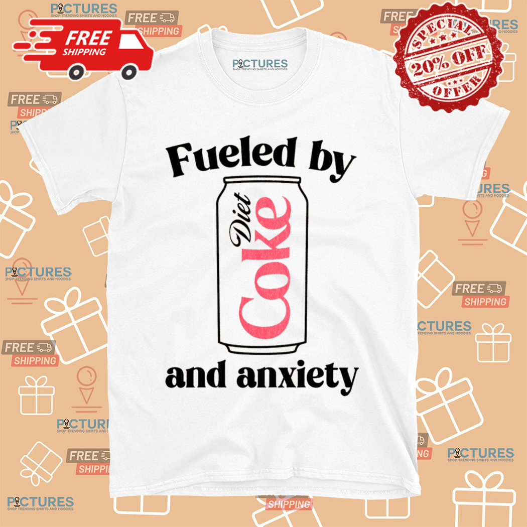 Fueled By Diet Coke And Anxiety Shirt