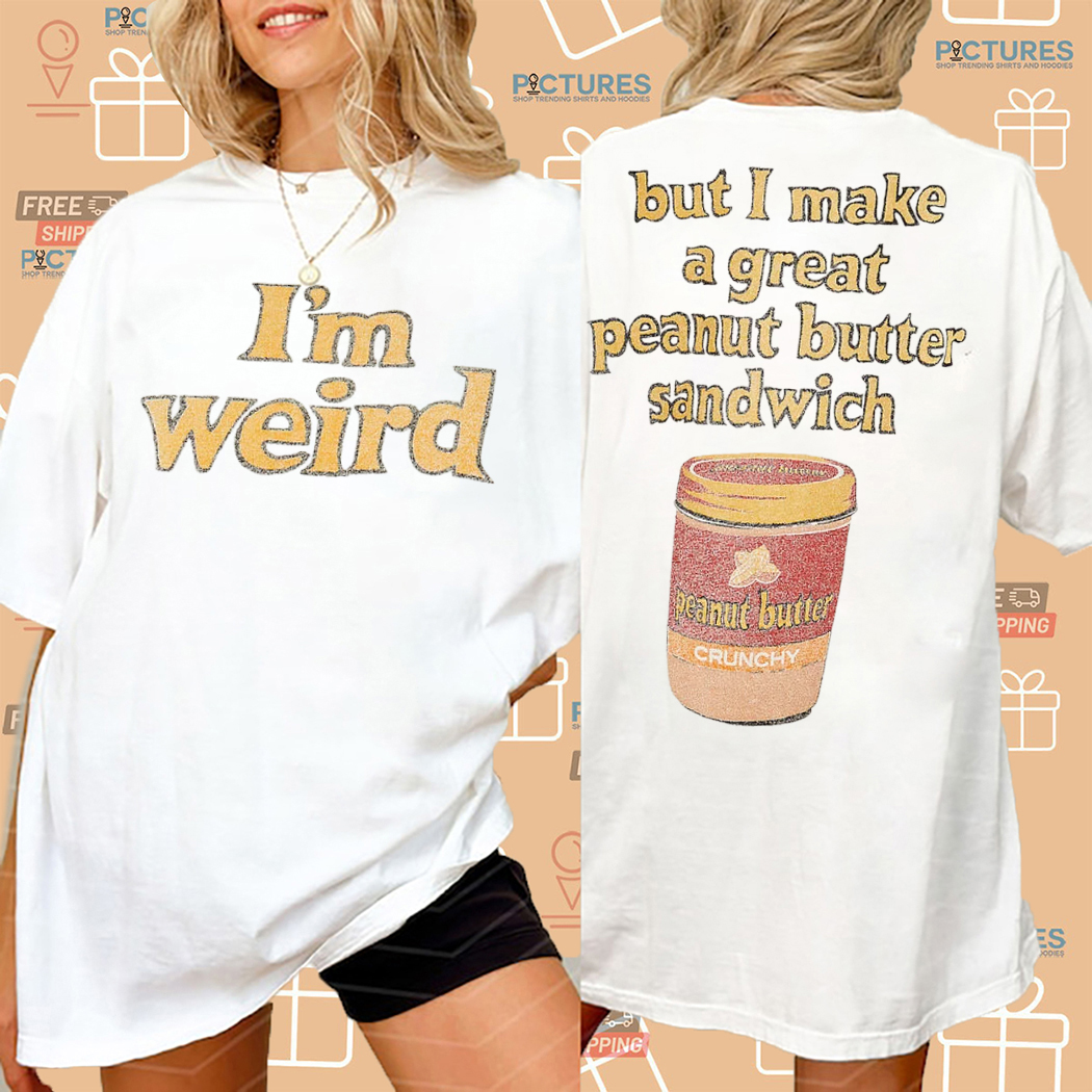 I Am Weird But I Make A Great peanut Butter Sandwich Shirt