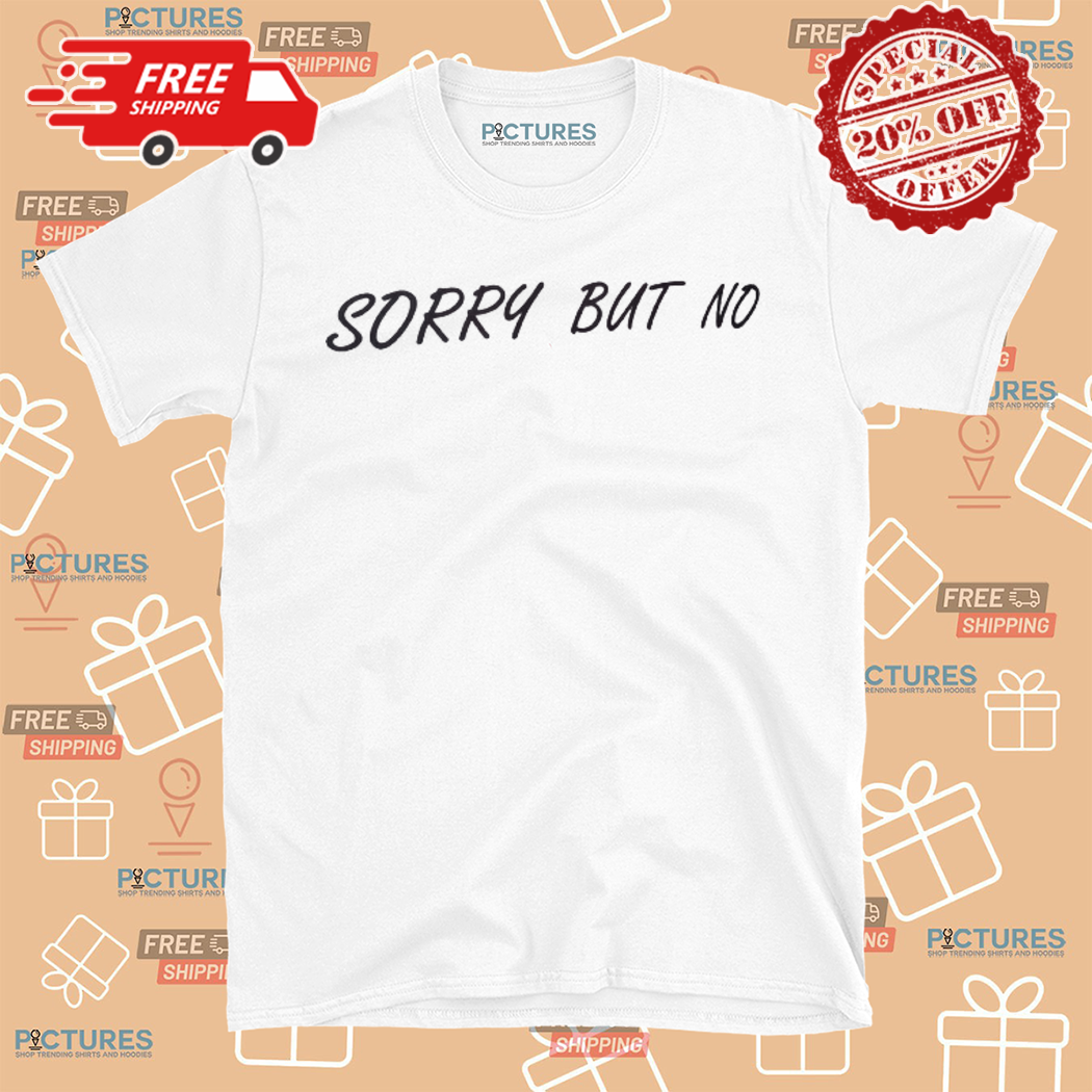 Sorry But No Shirt