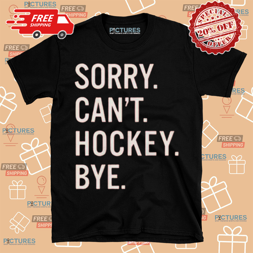 Sorry Can Not Hockey Bye Shirt