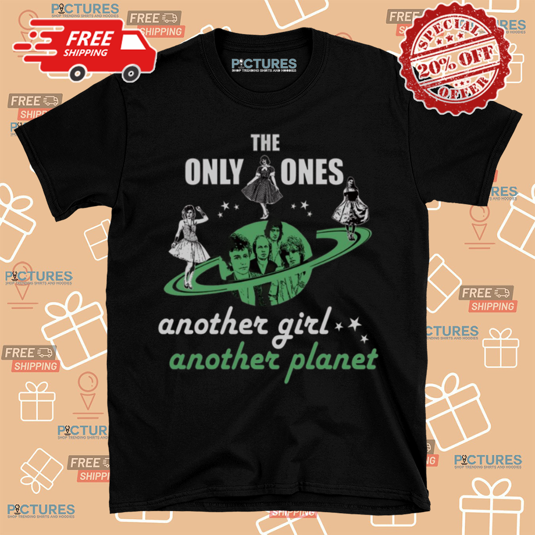 The Only Ones Another Girl Another Planet Shirt
