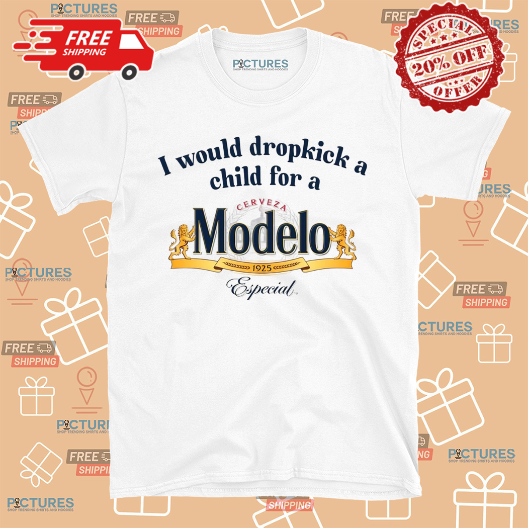 I Would Dropkick A Child For A Modelo Especial Shirt