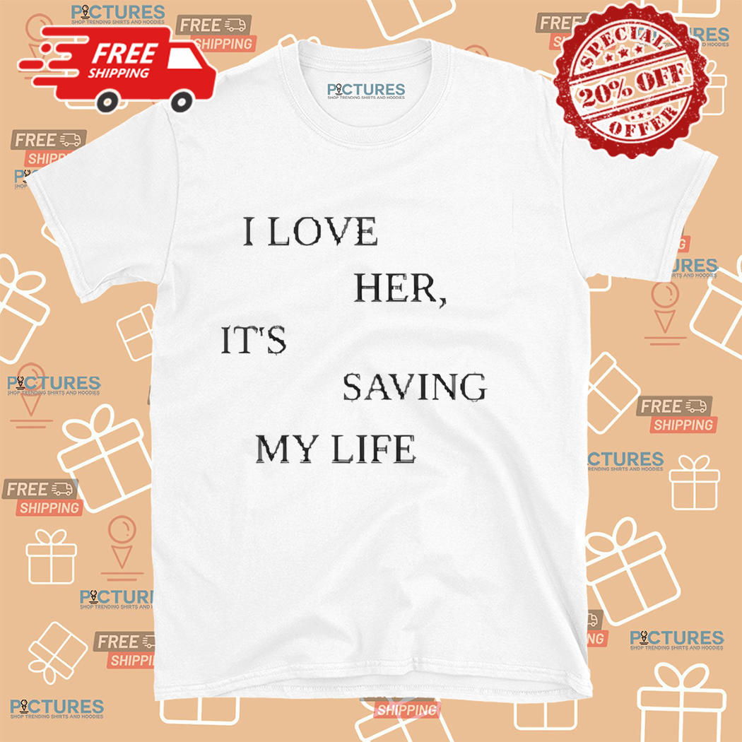 Swiftie I Love Her It Is Saving My Life Shirt