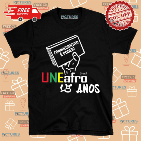 Connhecimento E Poder Uneafro 15 Anos Shirt