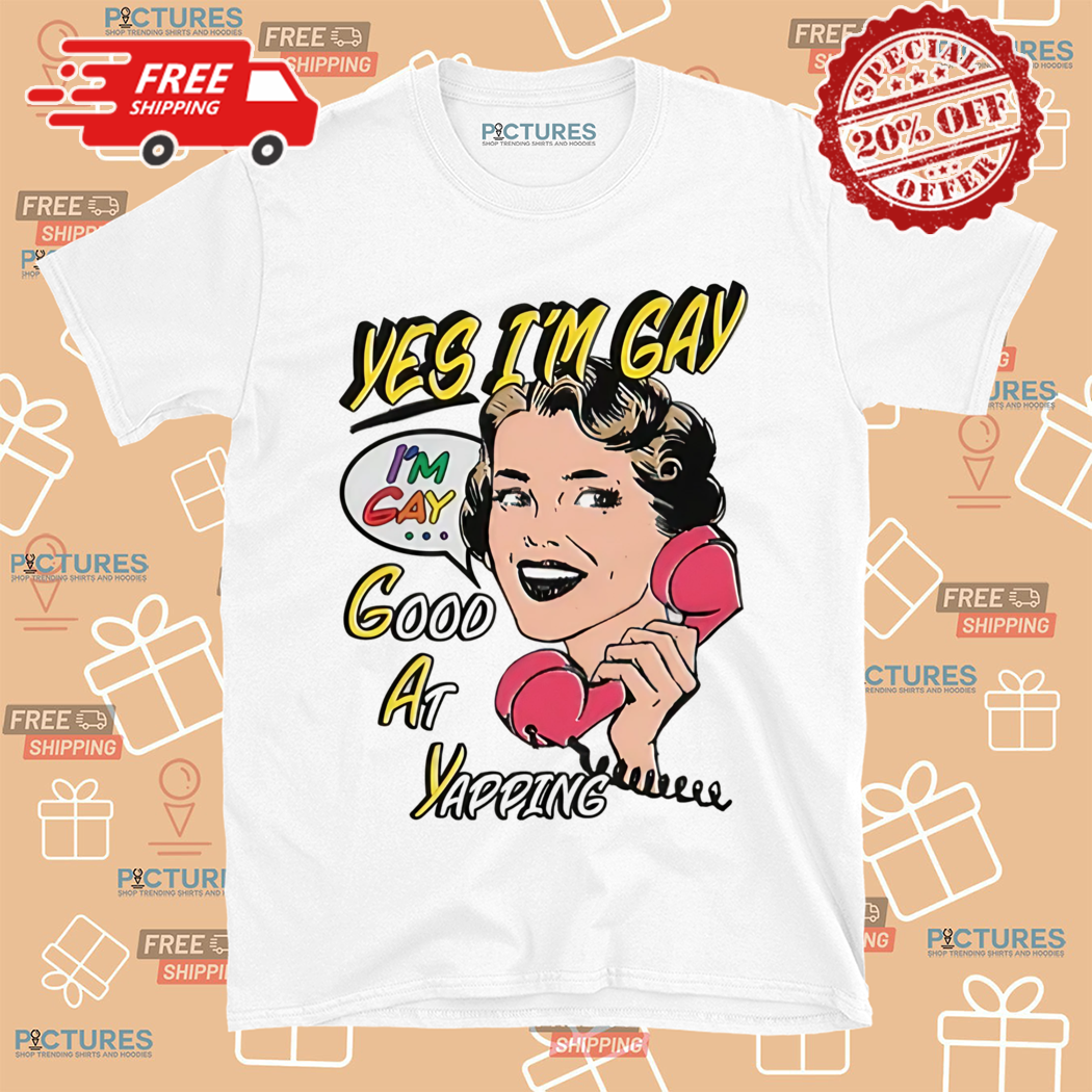 Yes I Am Gay Good At Yapping 2024 Shirt