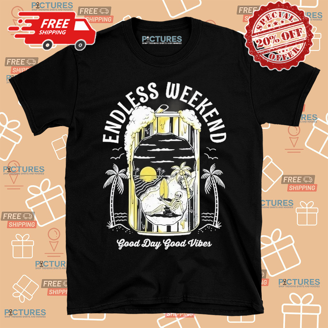 Endless Weekend Good Day Good Vibes Shirt