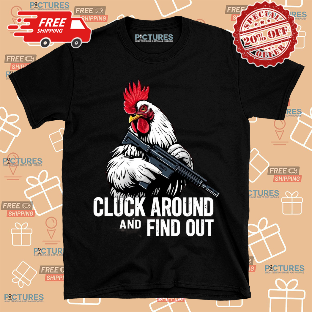 Chicken Cluck Around And Find Out Shirt