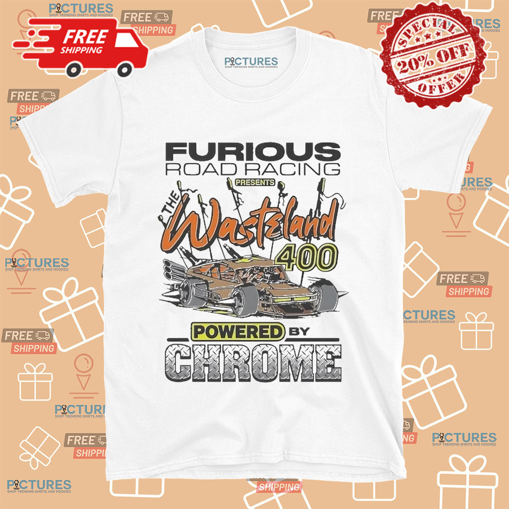 Furious Road Racing Presents The Wasteland 400 Poered By Chrome Shirt