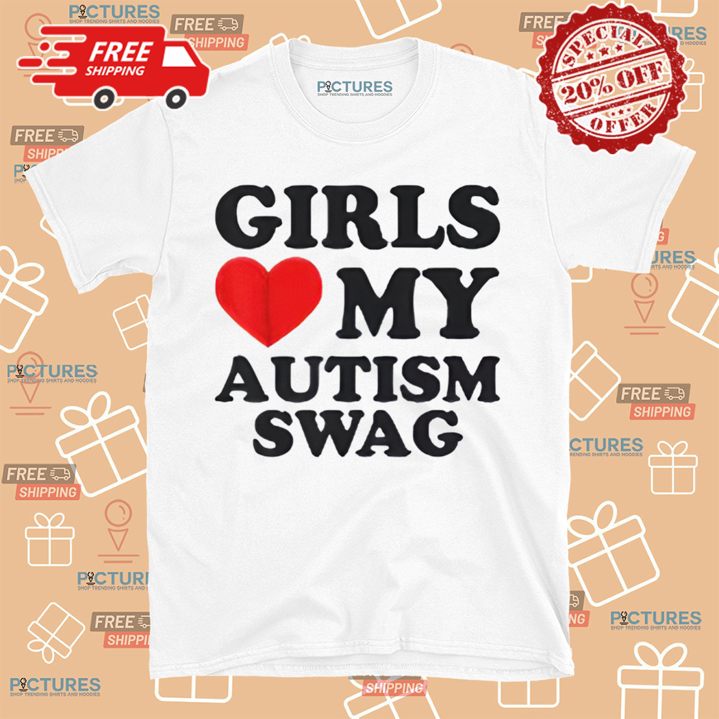 Girls Love My Autism Swag Shirt