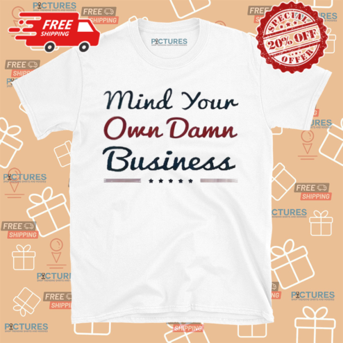 Mind Your Own Damn Business 2024 Shirt