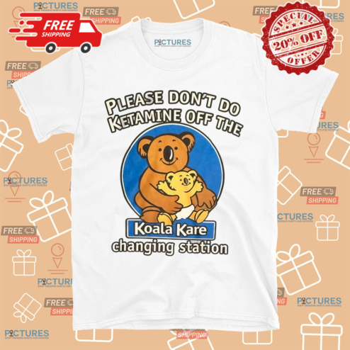 Please Dont Do Ketamine Off The Koala Kare Changing Station Shirt