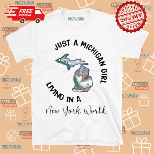Just A Michigan Girl Living In A New York World Shirt