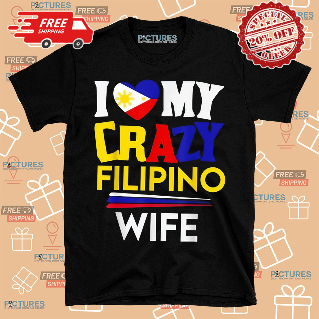 I Love My Crazy Filipino Wife Shirt