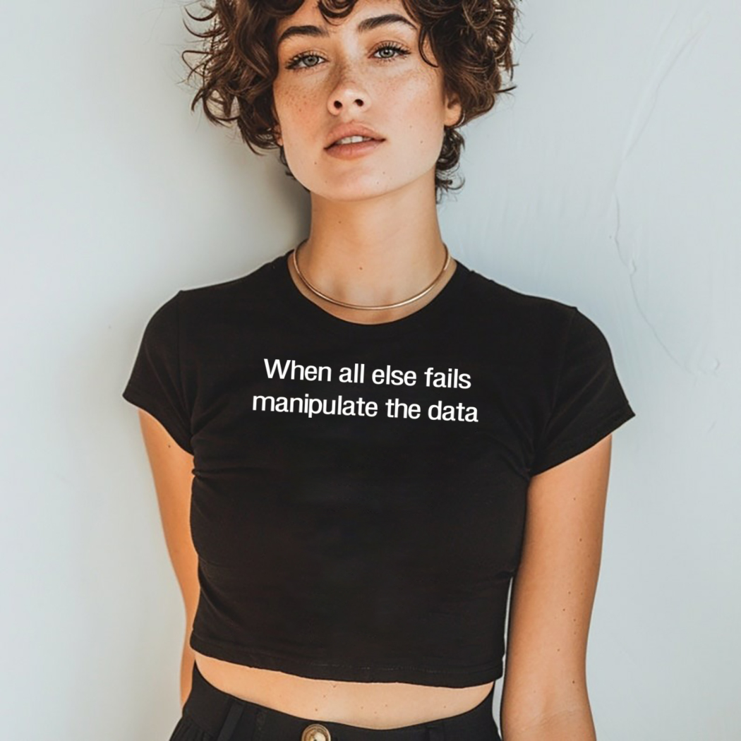 When All Else Fails Manipulate The Data Shirt When All Else Fails Manipulate The Data Shirt