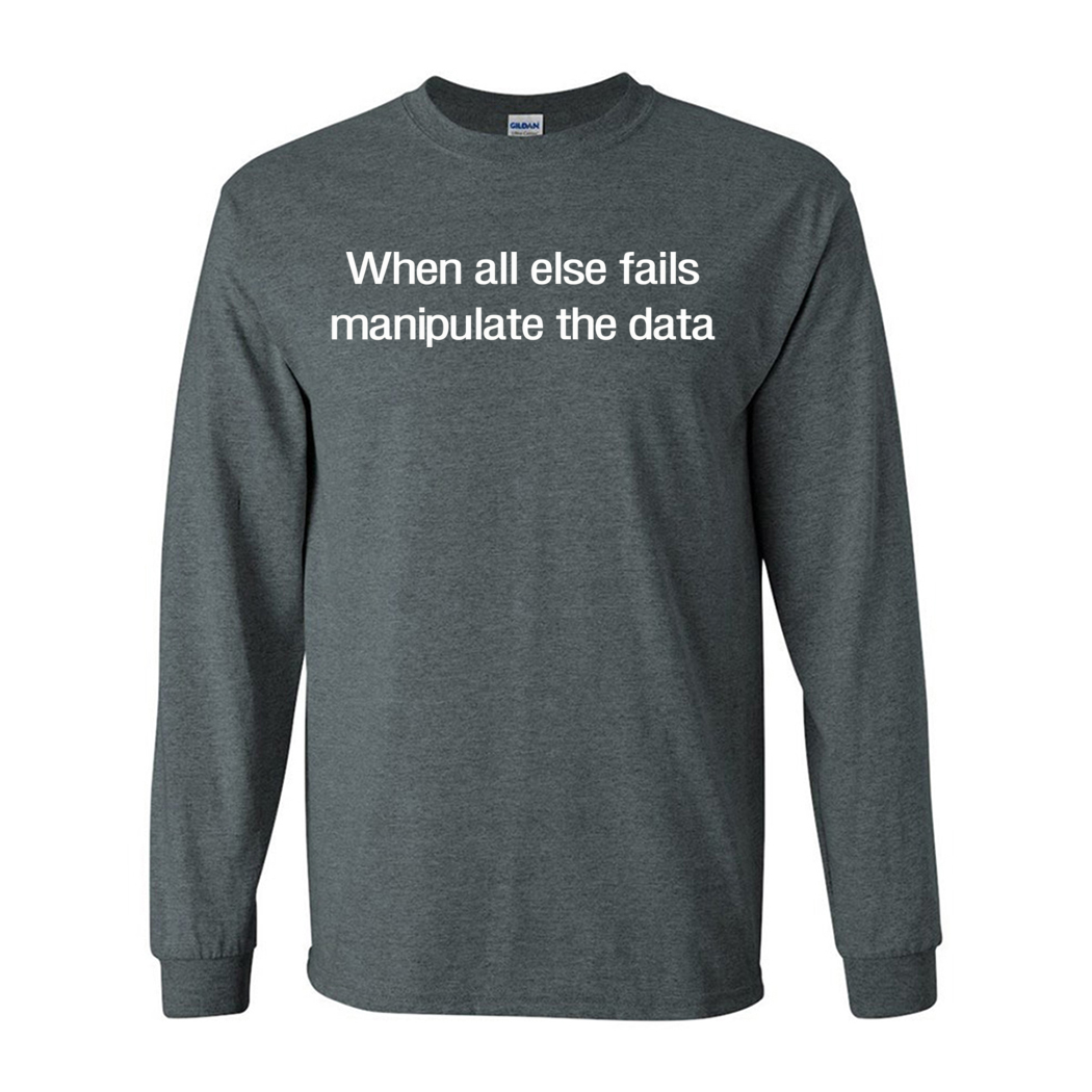 When All Else Fails Manipulate The Data Shirt When All Else Fails Manipulate The Data Shirt