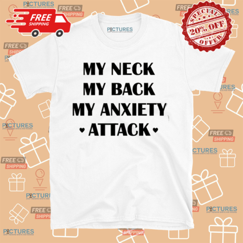 My Neck My Back My Anxiety Attack 2024 Shirt