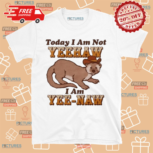 Today I Am Not Yeehaw I Am Yee Naw Shirt