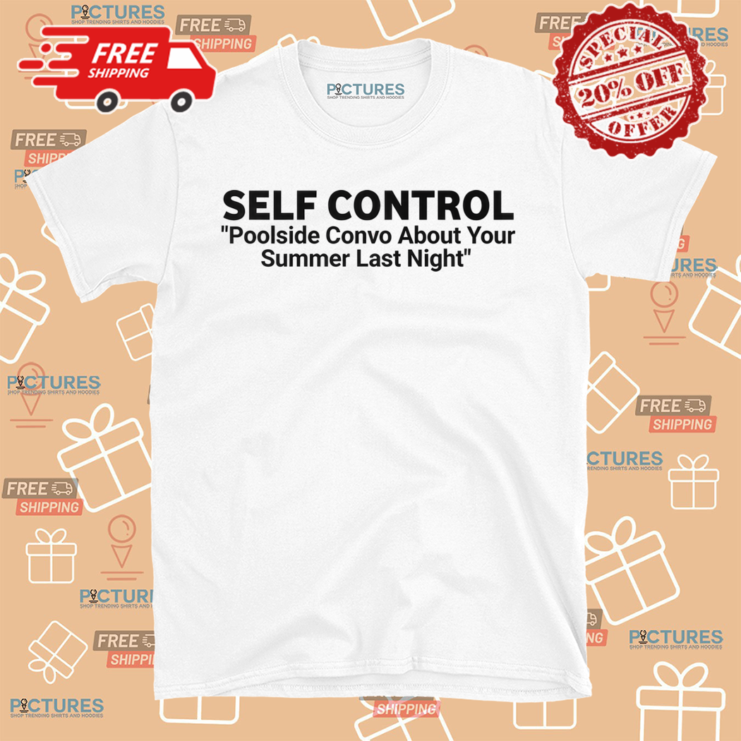 Self Control Poolside Convo About Your Summer Last Night Shirt