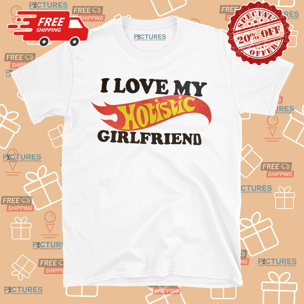 I Love My Hotistic Girlfriend Shirt