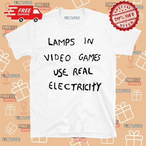 Lamps In Video Games Use Real Electricity Shirt