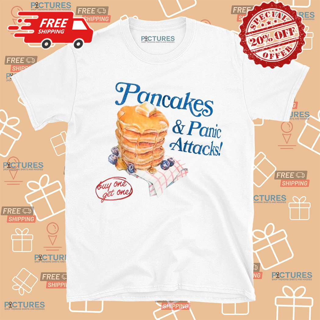Pancakes And Panic Attacks Buy One Get One Shirt