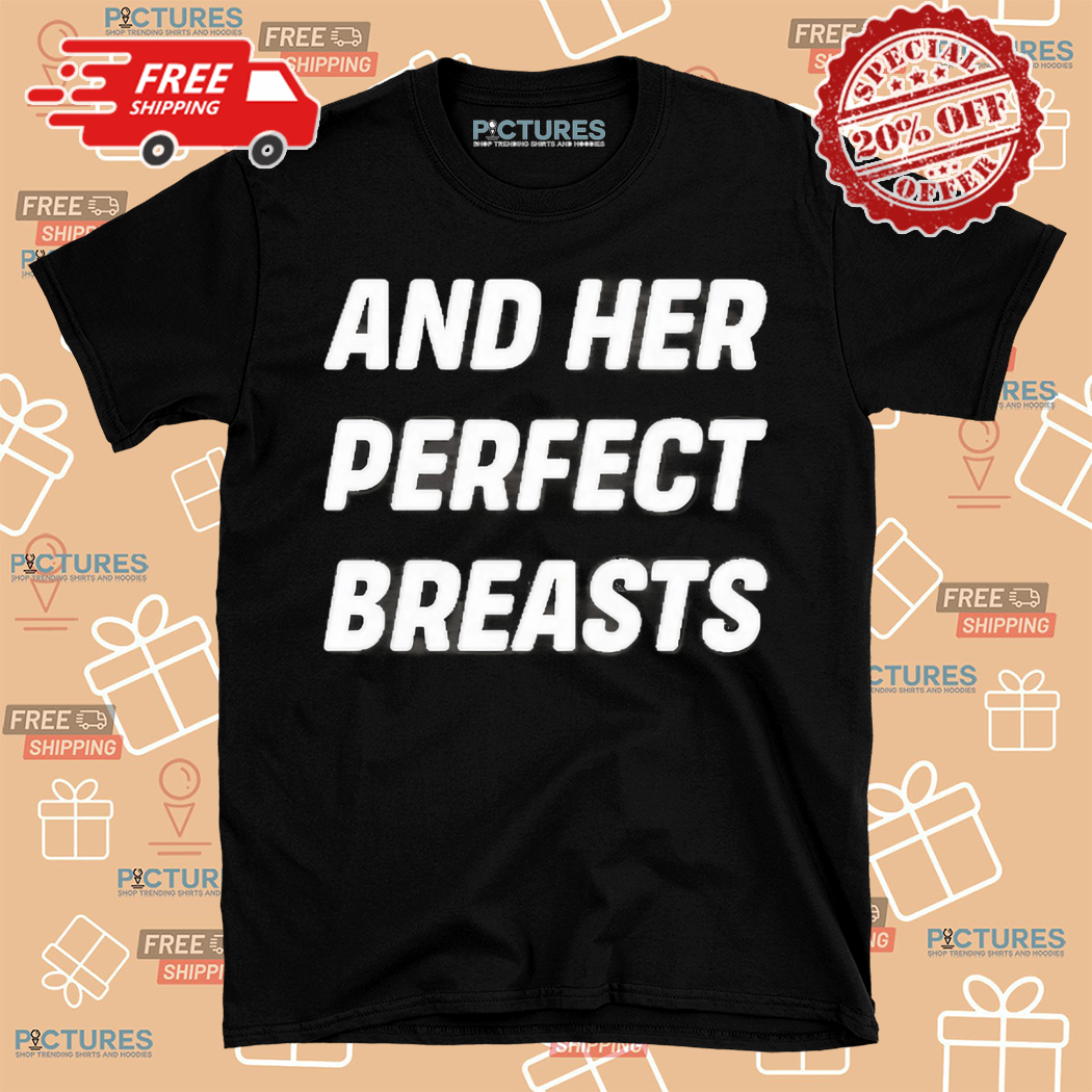 And Her Perfect Breasts Shirt