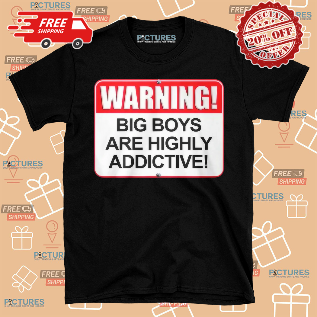 Warning Big Boys Are Highly Addictive Shirt