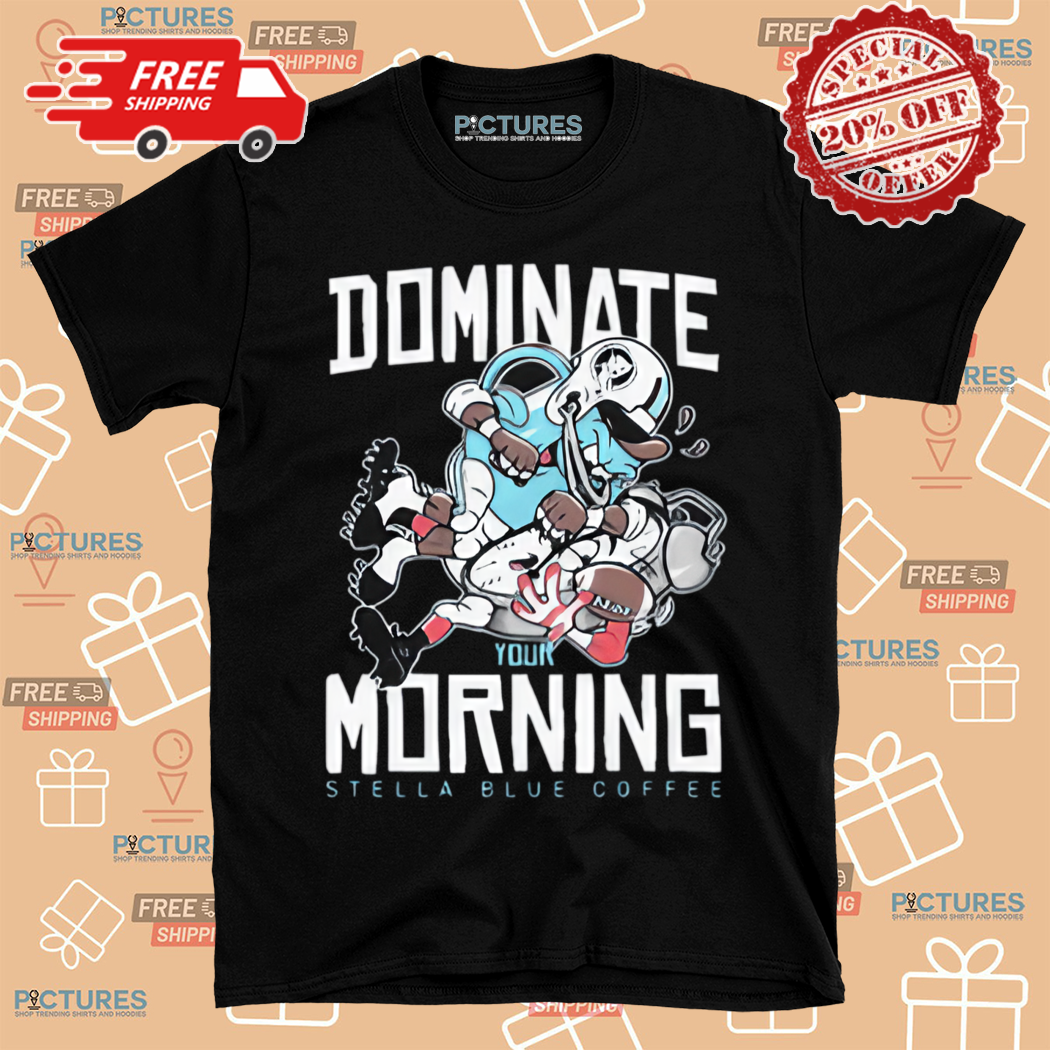 Dominate Your Morning Stella Blue Coffee Shirt