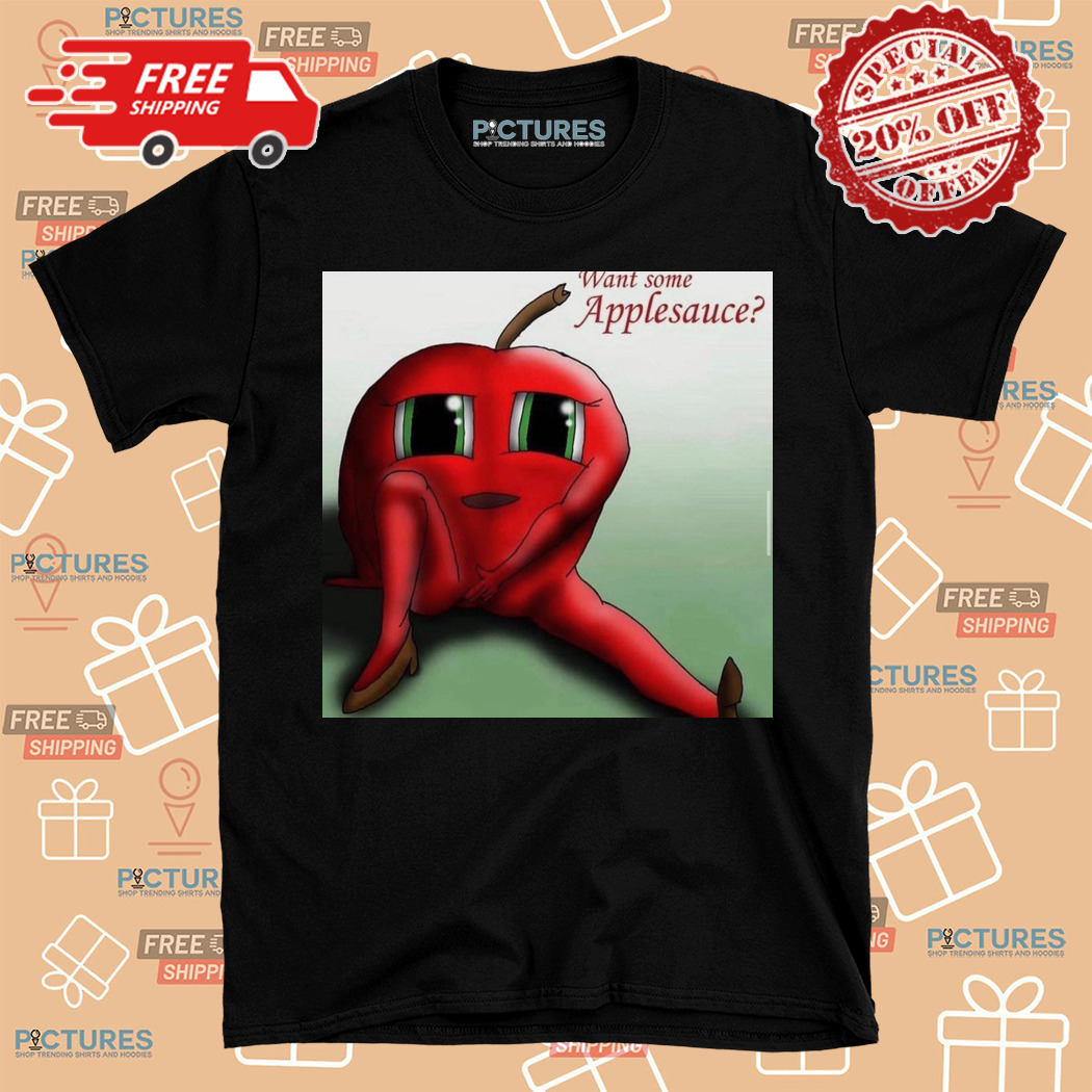 Want Some Applesauce Shirt
