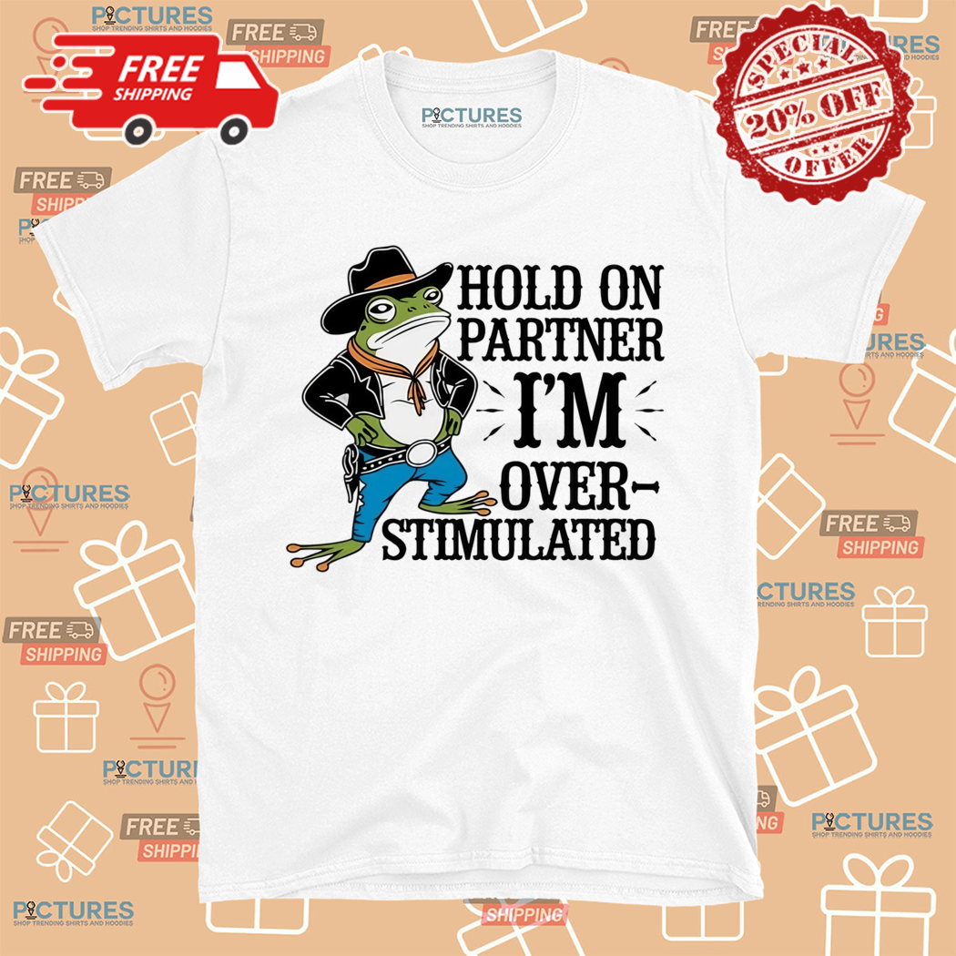 Hold On Partner I Am Overstimulated Cowboy Frog Shirt
