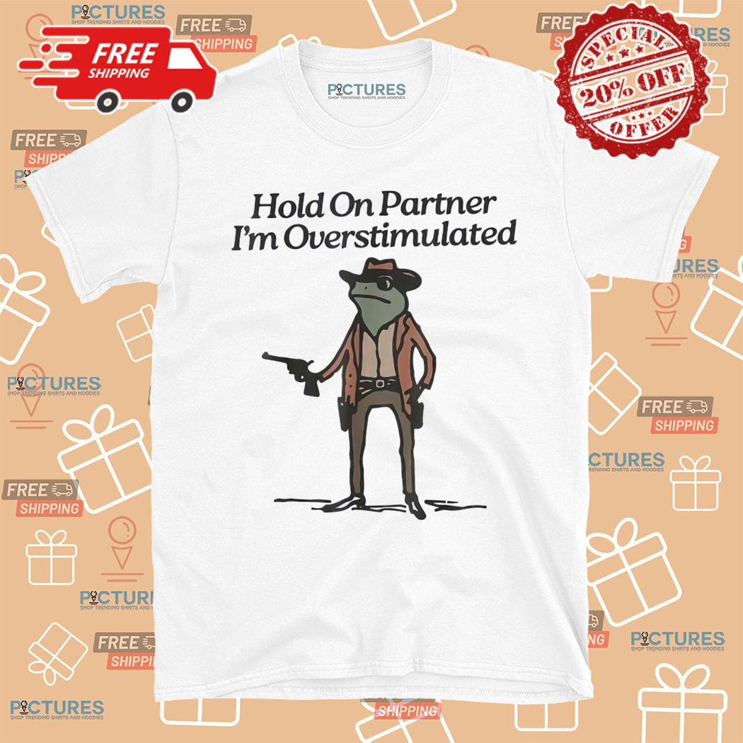 Cowboy Frog Hold On Partner I Am Overstimulated Shirt