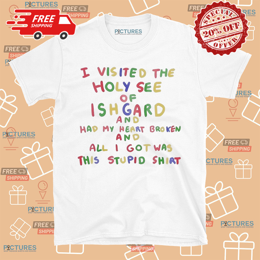 I Visited The Holy See Of Ishgard And Had My Heart Broken Shirt