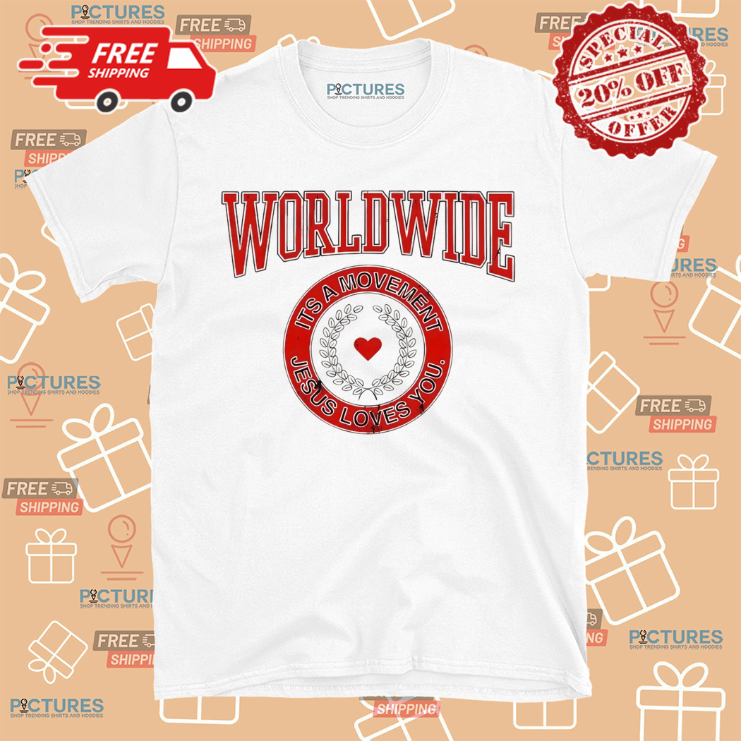 Worldwide It Is A Movement Jesus Love You Shirt