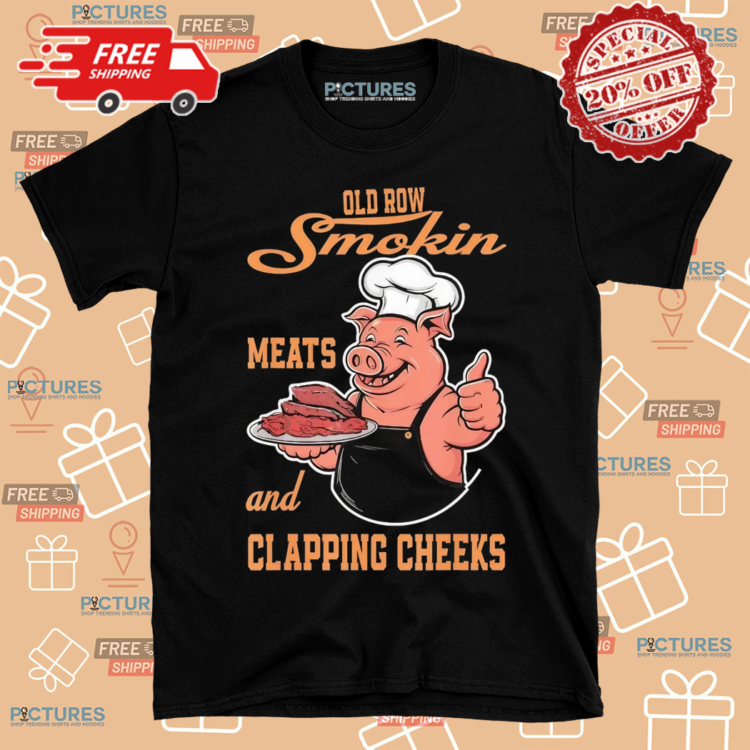Pig Old Row Smokin Meats And Clapping Cheeks Shirt