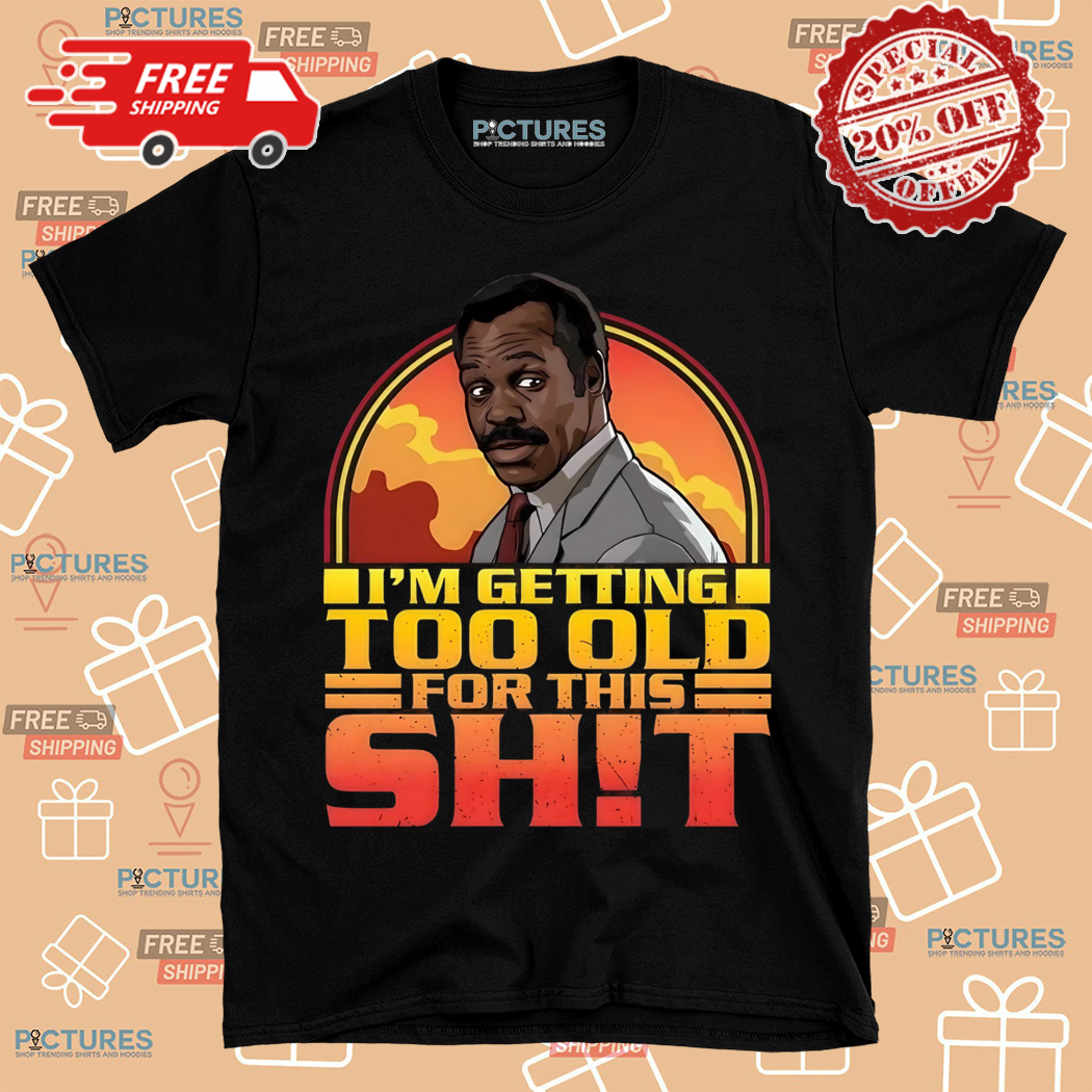 Danny Glover I Am Getting Too Old For This Shirt