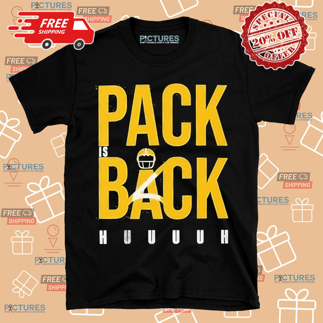 Green Bay Packers Pack Is Back Huuuh Shirt