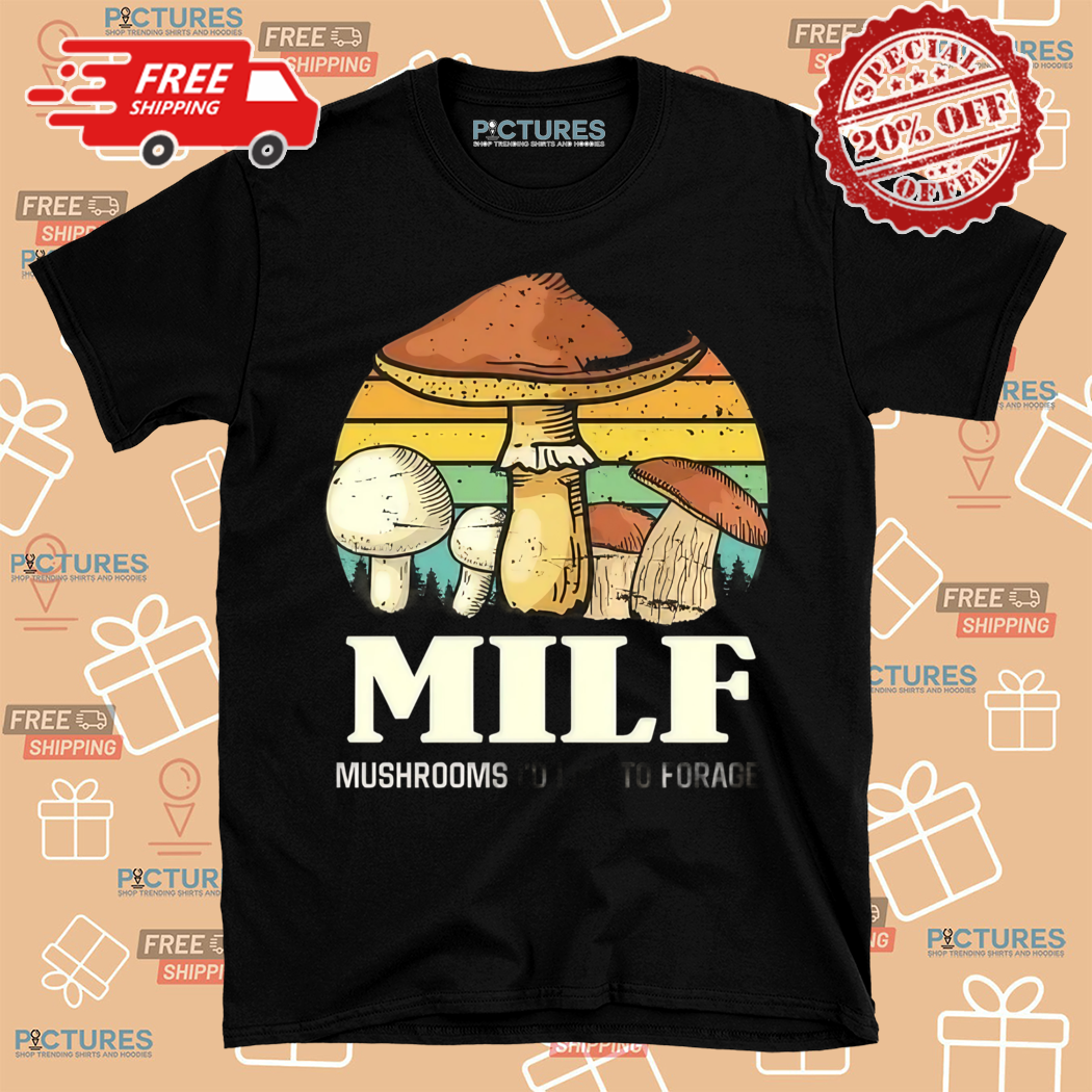 MILF Mushroom I Would Like To Forage Shirt