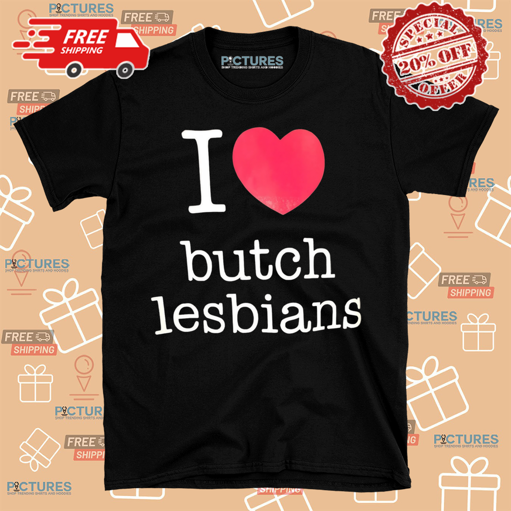 I Love Butch Lesbians Shirt