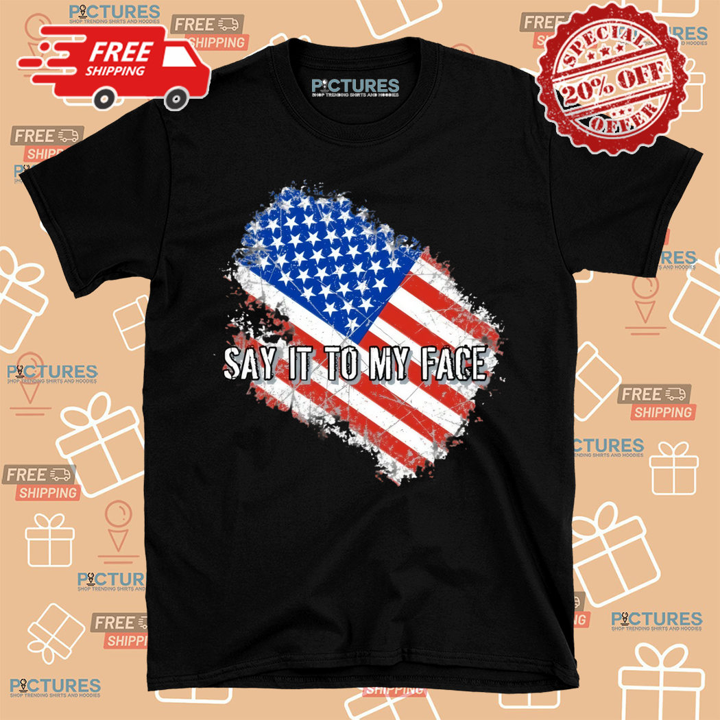 Say It To My Face American Flag Shirt