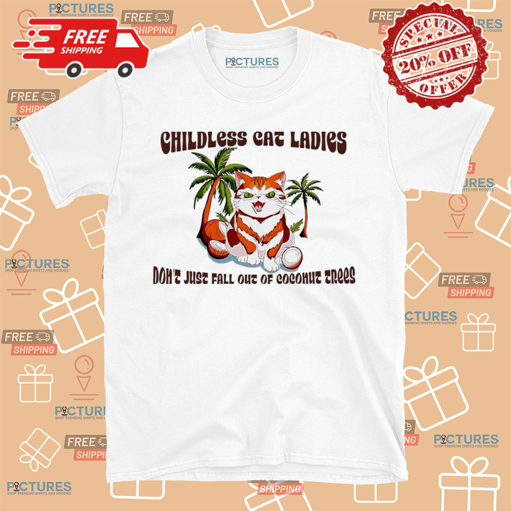 Childless Cat Ladies Do Not Just Fall Out Of Coconut Trees Art Shirt