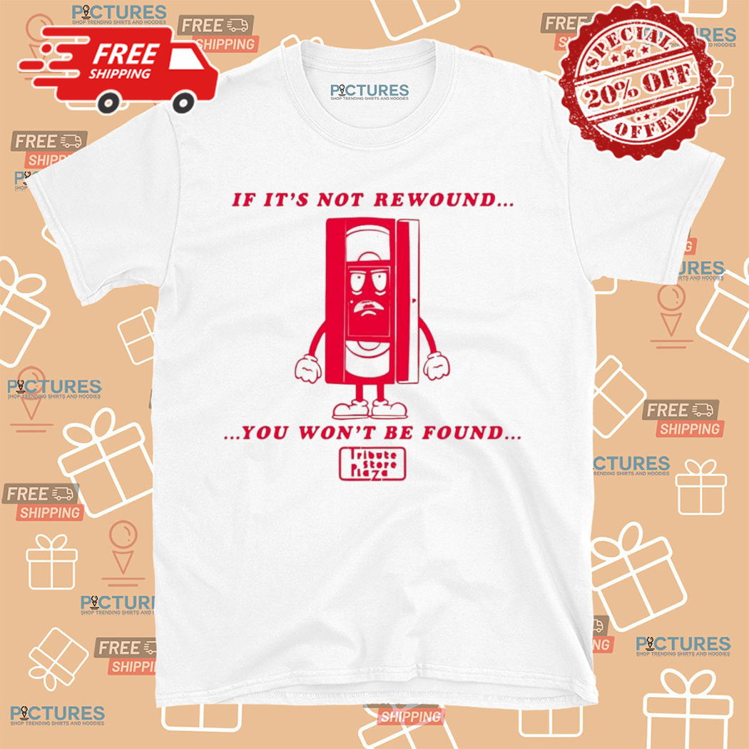 If Its Not Rewound You Won Not Be Found Art Shirt