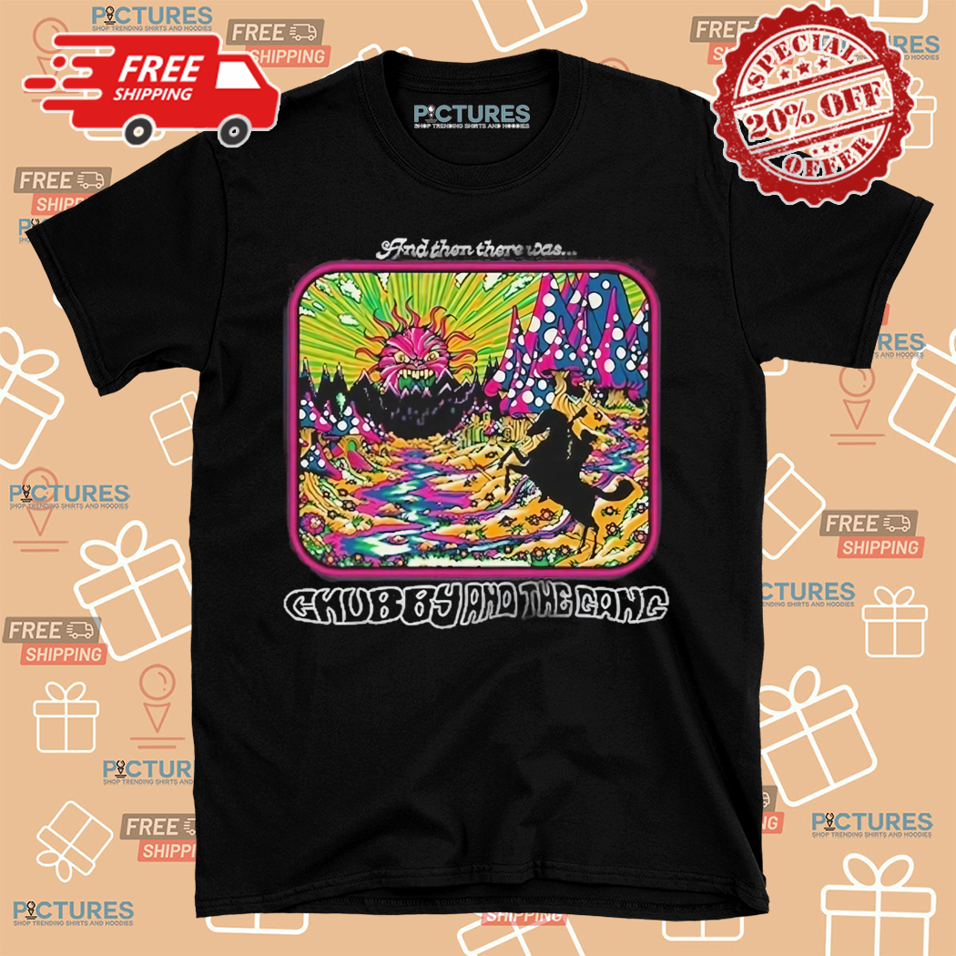 And Then There Was Chubby And The Gang Shirt