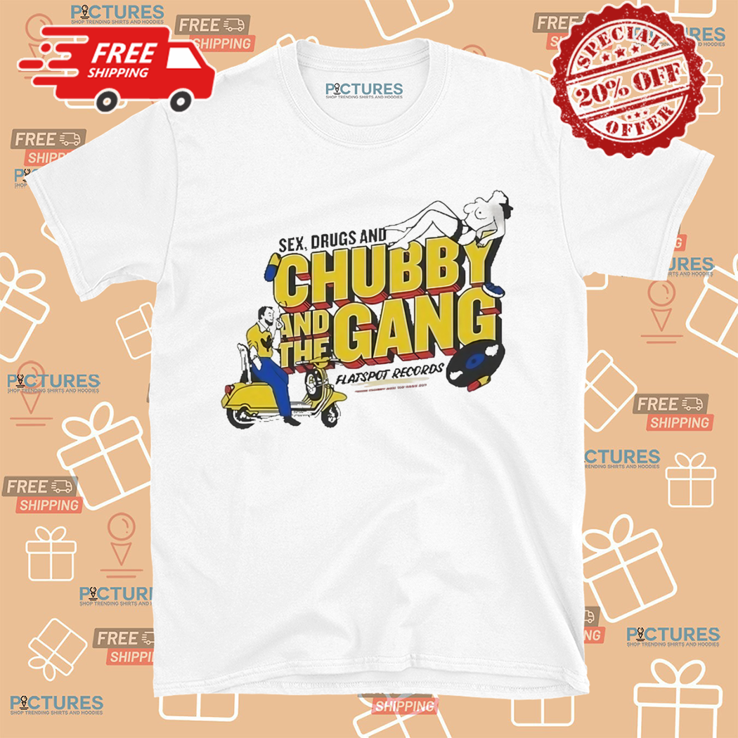 Sex Drugs And Chubby And The Gang 2024 Shirt