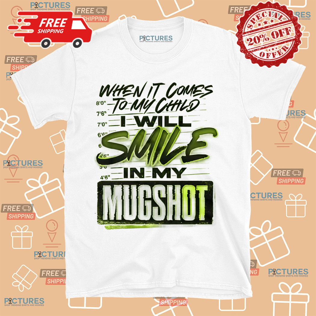 Safety Yellow When It Comes To My Child I Will Smile In My Mugshot Shirt