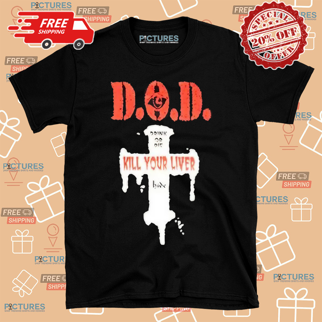 DOD Drink Or Die Kill Your Liver Shirt
